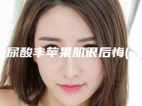 玻尿酸丰苹果肌很后悔(玻尿酸苹果肌维持多久)