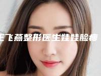王飞燕整形医生娃娃脸瘦脸水平怎么样娃娃脸瘦脸实操案例评价、效果分享