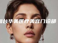 烟台华美医疗美容门诊部先天性外耳廓畸形技术引领潮流-附整形价格表(费用)