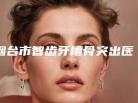 烟台市智齿牙槽骨突出医生在榜名单哪个医生专业又好-烟台市智齿牙槽骨突出口腔医生