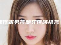 焦作市男孩龅牙医院排名榜top10呈现(焦作市男孩龅牙口腔医院权威的医生种草)