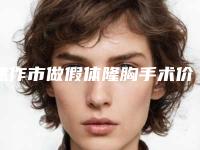 焦作市做假体隆胸手术价格(目)表新版收费一览-焦作市做假体隆胸手术价格一般多少钱