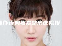 焦作市肉毒素整形医院排名前十强实力更新-排名靠前焦作市整形医院