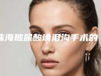 珠海玻尿酸填泪沟手术的价格是多少效果可以维持多久
