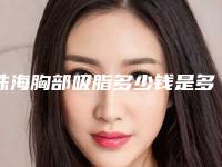 珠海胸部吸脂多少钱是多少(2025年09月胸部吸脂均价为:4555元)