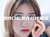 爱思特口腔激光打掉眼袋矫正手术是否真的安全
