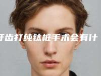 牙齿打纯钛桩手术会有什么危险