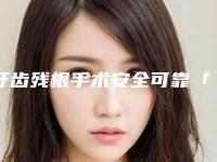 牙齿残根手术安全可靠「牙齿残根的特点及手术安全性」