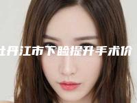 牡丹江市下睑提升手术价格(收费标准)2025在线一览(近6个月均价为:5505元)