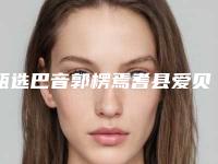甄选巴音郭楞焉耆县爱贝芙除皱整形项目报价正式发布