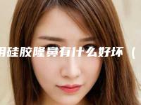 用硅胶隆鼻有什么好坏(硅胶隆鼻优缺点)