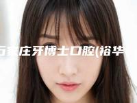 石家庄牙博士口腔(裕华分院)价格表2025官方优惠巨献-口腔修复896-1928元
