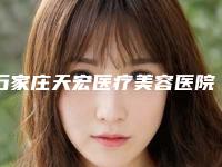 石家庄天宏医疗美容医院与石家庄盛莲医疗美容服务怎么样哪个大夫手术做的好