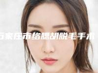 石家庄市络腮胡脱毛手术价格(费用)清单附2025-石家庄市络腮胡脱毛手术价格有优惠吗