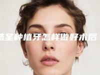 皓圣种植牙怎样做好术后护理