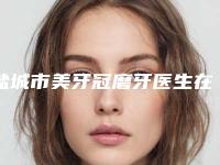 盐城市美牙冠磨牙医生在榜清单技术大咖-盐城市美牙冠磨牙口腔医生