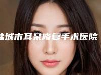盐城市耳朵修复手术医院上榜名单top10强走访-盐城市耳朵修复手术整形医院