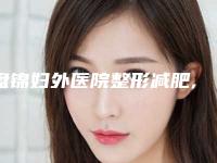 盘锦妇外医院整形减肥,盘锦星光医疗美容诊所哪家更便宜价目表PK