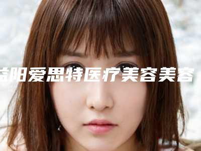 益阳爱思特医疗美容美容医院与益阳韩美整形技术比拼