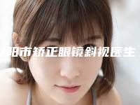益阳市矫正眼镜斜视医生在榜名单可以放心选-李自克医生TOP实力谁更好