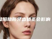 益阳隐形牙齿矫正会影响身体吗