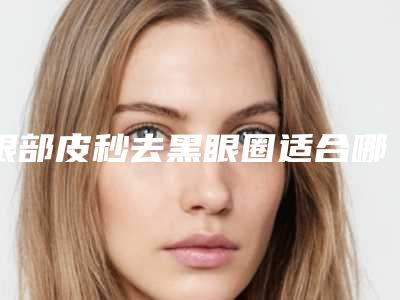 眼部皮秒去黑眼圈适合哪些哪些人