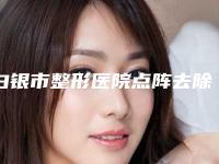 白银市整形医院点阵去除脂肪粒哪个医院好(白银唯艺黛妮医疗美容诊所(公立私立均有))