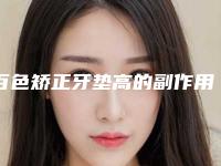 百色矫正牙垫高的副作用存在吗
