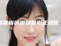 福建省颌面部整形正规医院推荐:颌面部整形医院前30强评价好不好