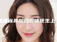 福建省鼻综合假体医生上榜名单口碑之选请详看-许亚章医生优质医生选择
