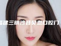 福建三明沙县贝恩口腔门诊部费用表明细2025全新上线-附烤瓷牙单冠案例