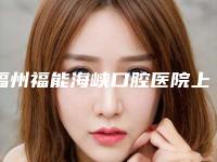 福州福能海峡口腔医院上鄂正位智齿费用会不会很贵