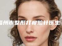 福州市整形打瘦脸针医生上榜名单是业内权威-福州市整形打瘦脸针整形医生