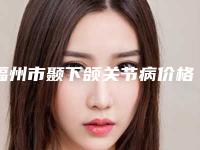 福州市颞下颌关节病价格(价目)人气排行榜展示 -福州市颞下颌关节病价格