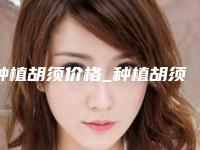 种植胡须价格_种植胡须一般多少钱?