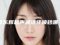 罗东辉超声波洁牙喷砂哪种方式安全性高