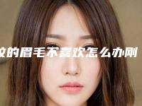 纹的眉毛不喜欢怎么办刚刚纹的眉毛都特丑吗