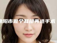 绵阳市做个耳部再造手术医院综合实力top10强排名榜自查-绵阳市做个耳部再造手术整形医院