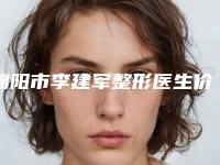 绵阳市李建军整形医生价格(价目)表2025靠谱来咯