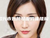 绍兴市妙桃琴面假体隆胸手术医院排行前10可靠榜单公布-绍兴市妙桃琴面假体隆胸手术整形医院