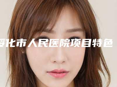 绥化市人民医院项目特色