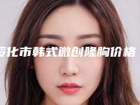 绥化市韩式微创隆胸价格收费表全新详细曝光(绥化市韩式微创隆胸手术费用大概需要多少)