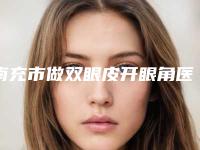 南充市做双眼皮开眼角医院-南充中心医院整形美容外科是业界佼佼者
