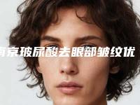 南京玻尿酸去眼部皱纹优势有哪些(玻尿酸除皱好不好)