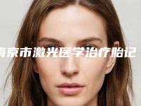 南京市激光医学治疗胎记医院上榜清单提供更好保障(南京美约整形美容诊所性价比高)