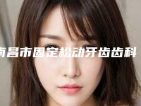 南昌市固定松动牙齿齿科医生排名榜权威披露-邓云蝉医生凭好口碑稳稳上前三强