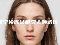 南宁冷冻法腋臭去除术价格大揭秘-南宁冷冻法腋臭去除术整形费用高吗