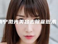 南宁激光美容去除雀斑术价格具体是多少
