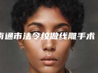南通市法令纹做线雕手术拉皮医生在榜清单前十专个盘点-张让虎医生性价比_技术在线测评