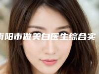 南阳市做美白医生综合实力top10口碑排行谁比较厉害-王宜华医生收费标准及评价看技术靠谱不坑人